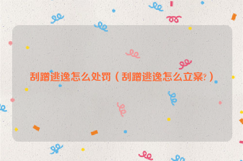 刮蹭逃逸怎么处罚（刮蹭逃逸怎么立案?）