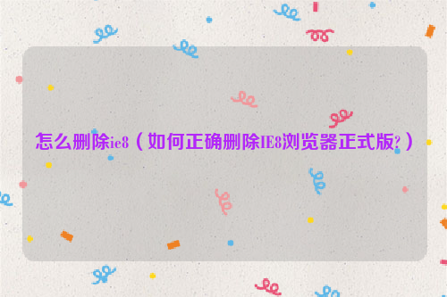 怎么删除ie8（如何正确删除IE8浏览器正式版?）