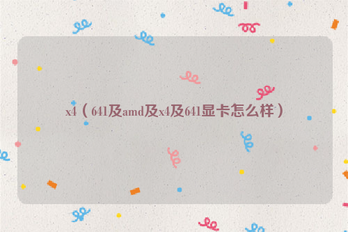 x4（641及amd及x4及641显卡怎么样）