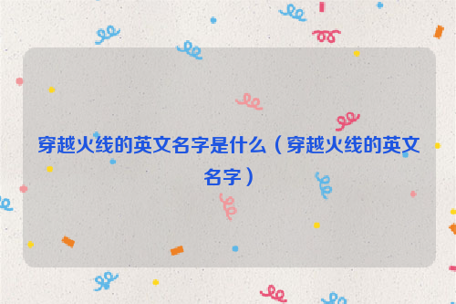 穿越火线的英文名字是什么（穿越火线的英文名字）