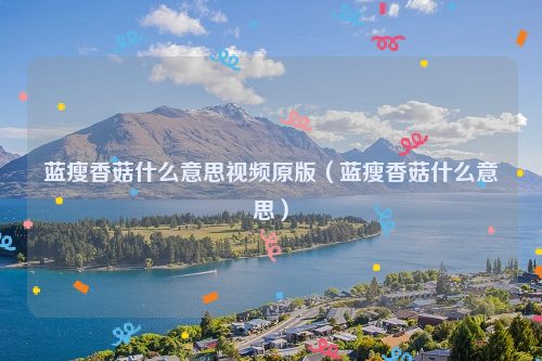 蓝瘦香菇什么意思视频原版（蓝瘦香菇什么意思）