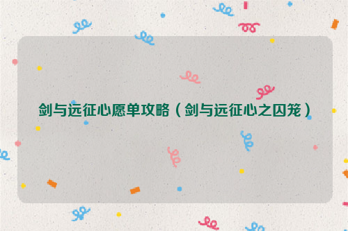 剑与远征心愿单攻略（剑与远征心之囚笼）