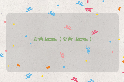 夏普sh8288u（夏普 sh8298u）