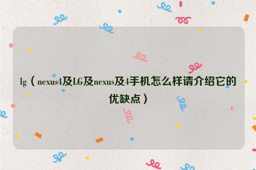 lg（nexus4及LG及nexus及4手机怎么样请介绍它的优缺点）