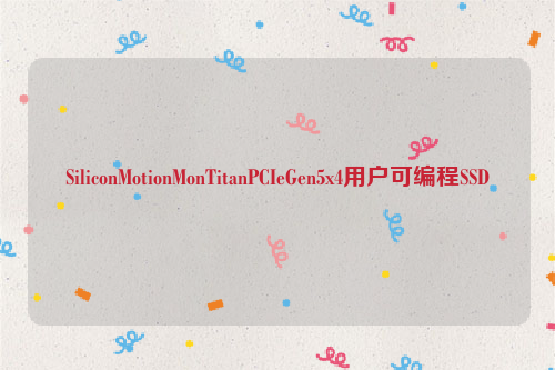 SiliconMotionMonTitanPCIeGen5x4用户可编程SSD
