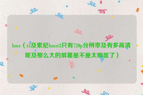 hmz（t3及索尼hmzt3只有720p分辨率及有多高清呢及那么大的屏幕是不是太明显了）