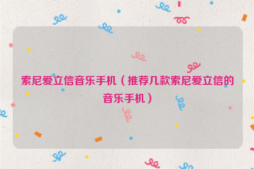 索尼爱立信音乐手机（推荐几款索尼爱立信的音乐手机）