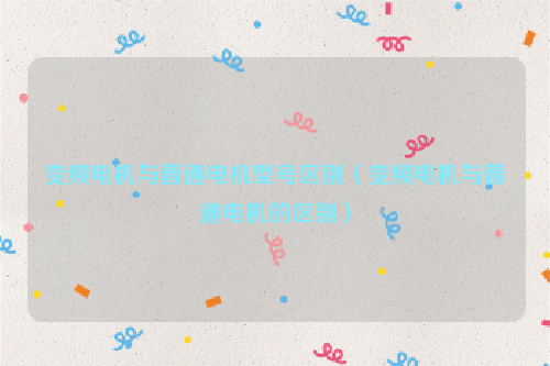 变频电机与普通电机型号区别（变频电机与普通电机的区别）