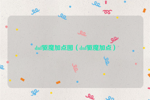 dnf驱魔加点图（dnf驱魔加点）