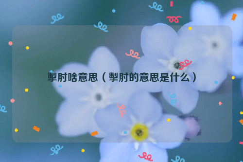 掣肘啥意思（掣肘的意思是什么）