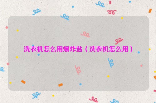 洗衣机怎么用爆炸盐（洗衣机怎么用）