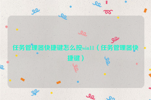 任务管理器快捷键怎么按win11（任务管理器快捷键）