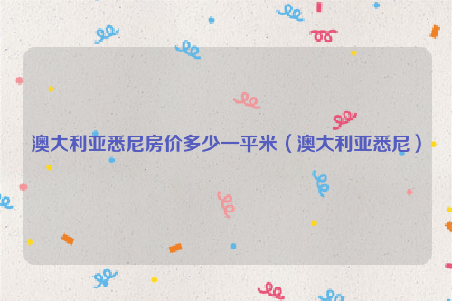 澳大利亚悉尼房价多少一平米（澳大利亚悉尼）