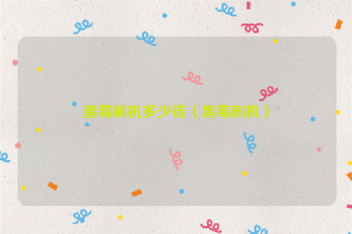 黑莓刷机多少钱（黑莓刷机）