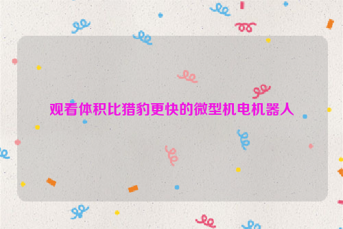 观看体积比猎豹更快的微型机电机器人