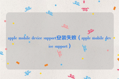 apple mobile device support安装失败（apple mobile device support）