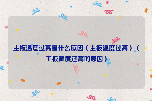 主板温度过高是什么原因（主板温度过高）（主板温度过高的原因）