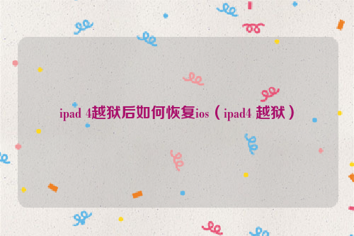 ipad 4越狱后如何恢复ios（ipad4 越狱）