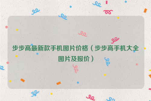 步步高最新款手机图片价格（步步高手机大全图片及报价）