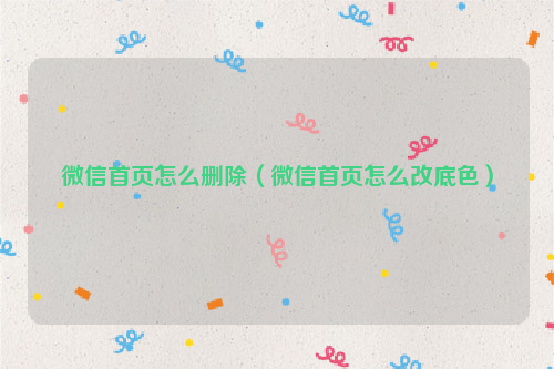 微信首页怎么删除（微信首页怎么改底色）