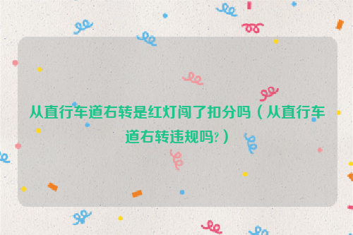 从直行车道右转是红灯闯了扣分吗（从直行车道右转违规吗?）