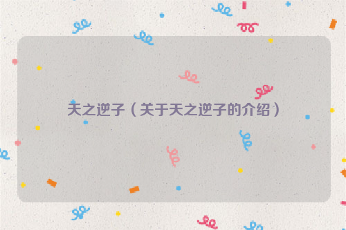 天之逆子（关于天之逆子的介绍）