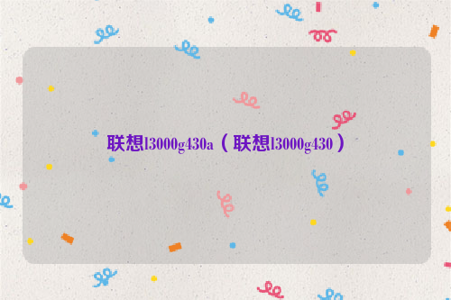 联想l3000g430a（联想l3000g430）