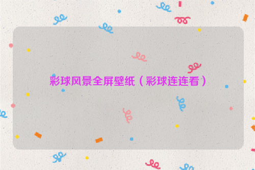 彩球风景全屏壁纸（彩球连连看）