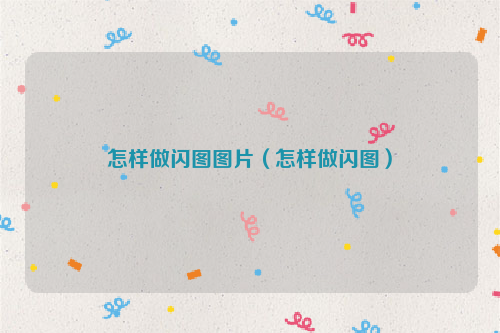 怎样做闪图图片（怎样做闪图）