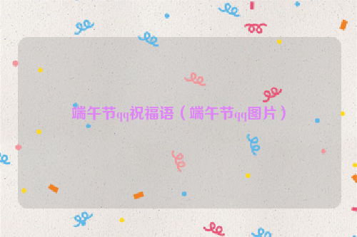 端午节qq祝福语（端午节qq图片）