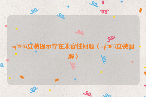 sql2005安装提示存在兼容性问题（sql2005安装图解）