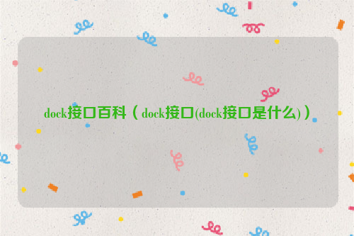 dock接口百科（dock接口(dock接口是什么)）