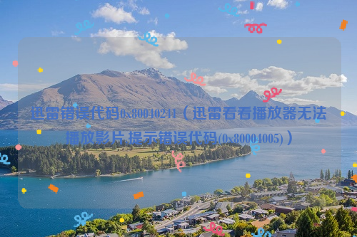 迅雷错误代码0x80040241（迅雷看看播放器无法播放影片,提示错误代码(0x80004005)）