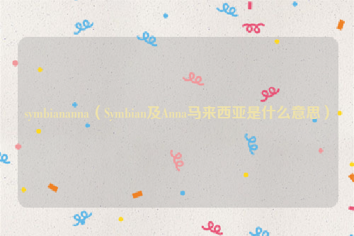 symbiananna（Symbian及Anna马来西亚是什么意思）