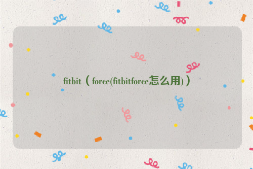 fitbit（force(fitbitforce怎么用)）