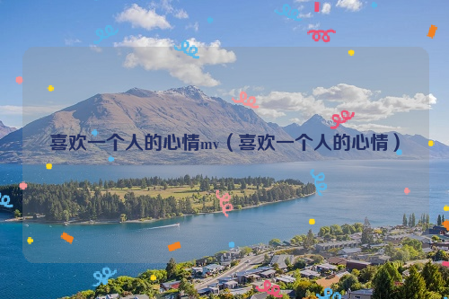 喜欢一个人的心情mv（喜欢一个人的心情）