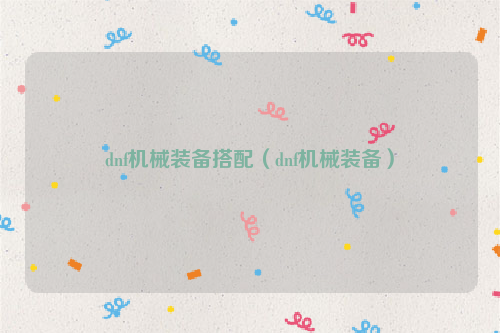 dnf机械装备搭配（dnf机械装备）