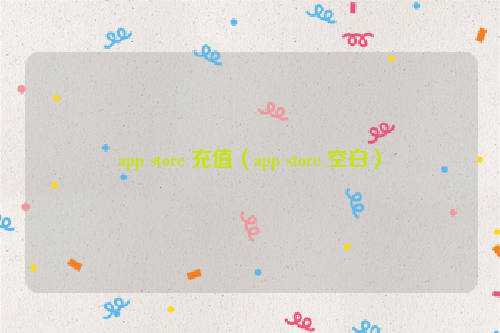 app store 充值（app store 空白）