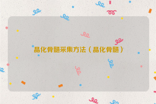 晶化骨髓采集方法（晶化骨髓）