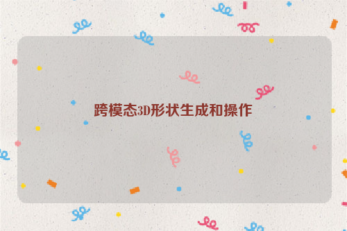 跨模态3D形状生成和操作
