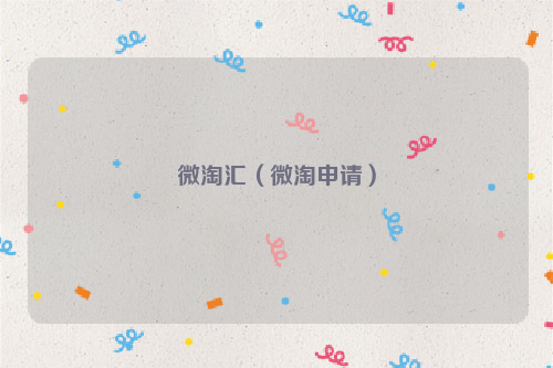 微淘汇（微淘申请）