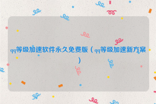 qq等级加速软件永久免费版（qq等级加速新方案）