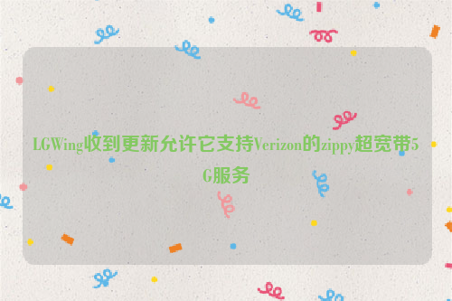 LGWing收到更新允许它支持Verizon的zippy超宽带5G服务