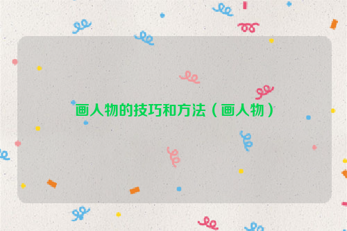 画人物的技巧和方法（画人物）