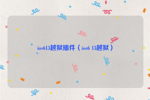 ios613越狱插件（ios6 13越狱）