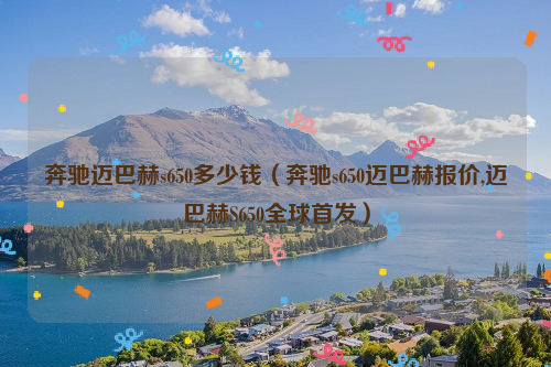 奔驰迈巴赫s650多少钱（奔驰s650迈巴赫报价,迈巴赫S650全球首发）