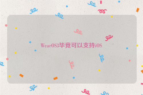 WearOS3毕竟可以支持iOS