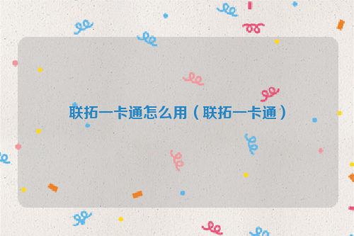联拓一卡通怎么用（联拓一卡通）