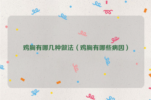 鸡胸有哪几种做法（鸡胸有哪些病因）