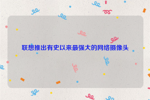 联想推出有史以来最强大的网络摄像头